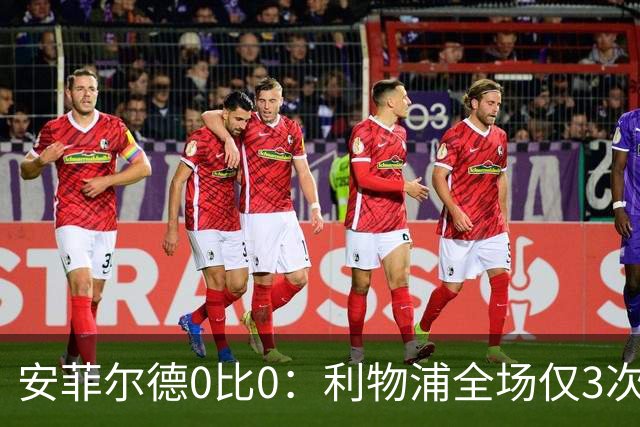 安菲尔德0比0：利物浦全场仅3次射正，伊拉奥拉赛后反应尚未发布